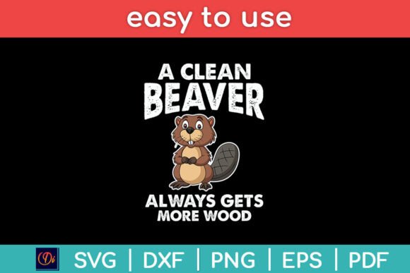 A Clean Beaver Always Gets More Wood Fun Graphics