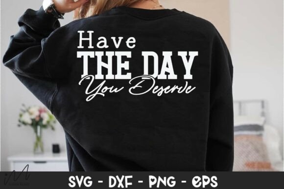 Have the Day You Deserve SVG