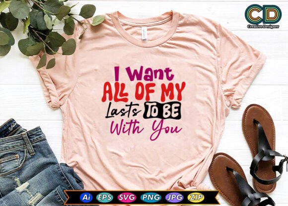 I WANT ALL OF MY LASTS TO BE WITH YOU Graphics for Crafts