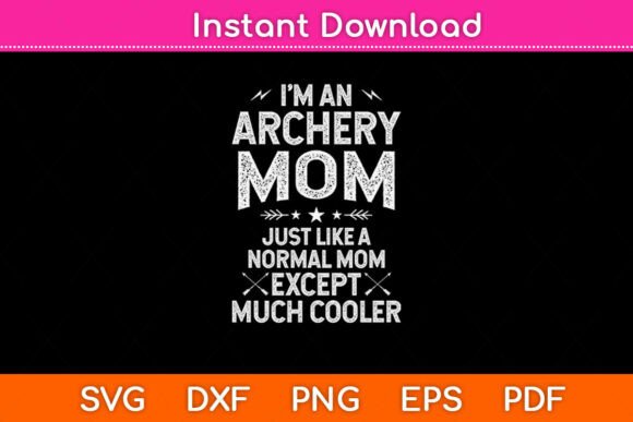 I’m an Archery Mom Just Like a Normal Graphics for Crafts