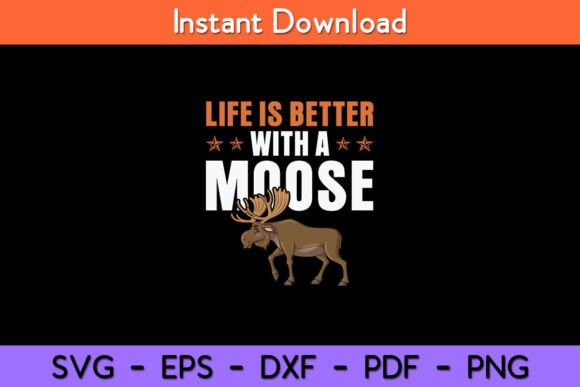Life is Better with a Moose Funny Graphics for Crafts