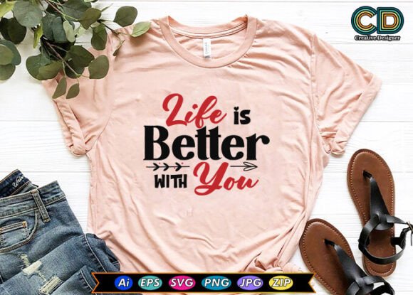 Life is Better with You Valentines Day T Graphics
