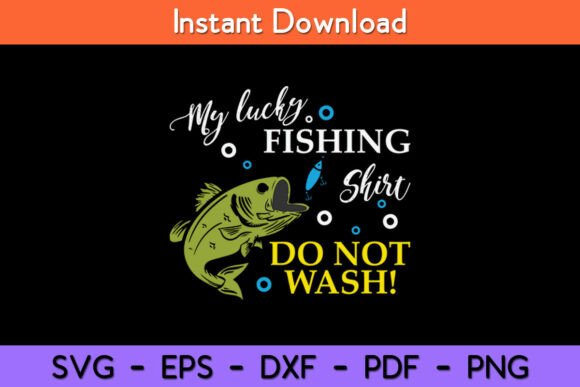 My Lucky Fishing Shirt Do Not Wash Funny Graphics