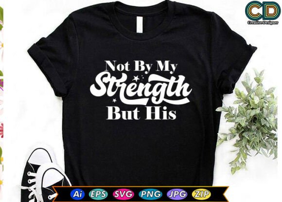 NOT by MY STRENGTH but HIS Christian T-s Graphics for Crafts and Digital Selling