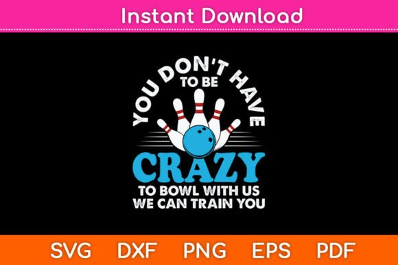 You Don t Have to Be Crazy Bowling Ten Graphics